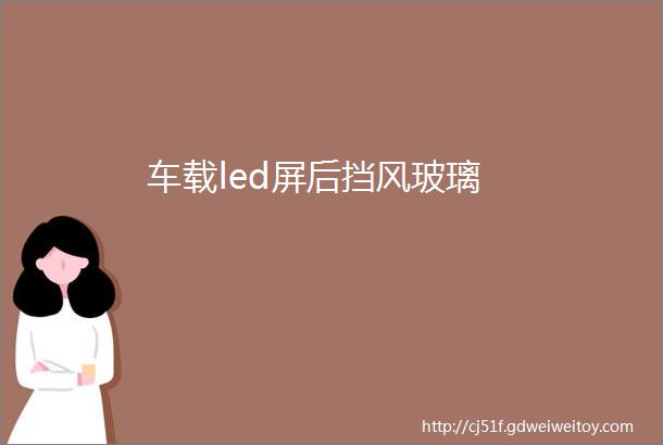 车载led屏后挡风玻璃