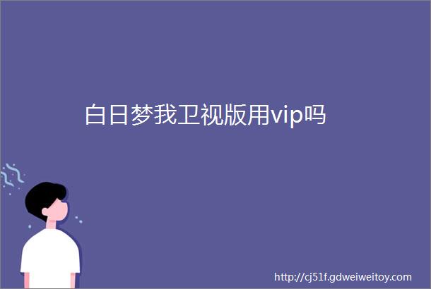 白日梦我卫视版用vip吗